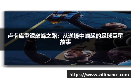 卢卡库重返巅峰之路：从逆境中崛起的足球巨星故事