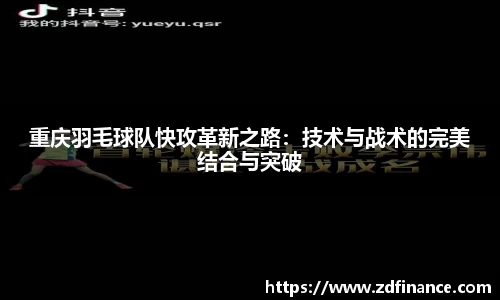 重庆羽毛球队快攻革新之路：技术与战术的完美结合与突破
