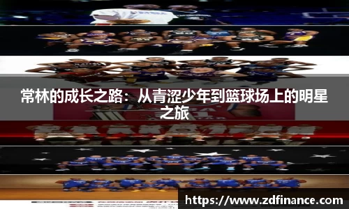常林的成长之路：从青涩少年到篮球场上的明星之旅