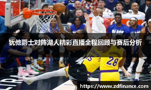 犹他爵士对阵湖人精彩直播全程回顾与赛后分析